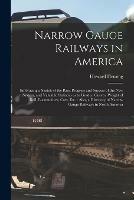 Narrow Gauge Railways in America [microform]: Embracing a Sketch of the Rise, Progress and Success of the New System, and Valuable Statistics as to Grades, Curves, Weight of Rail, Locomotives, Cars, Etc.: Also, a Directory of Narrow Gauge Railways In...