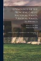 Etymology of the Principal Gaelic National Names, Personal Names, Surnames: to Which is Added a Disquisition on Ptolemy's Geography of Scotland
