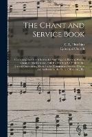 The Chant and Service Book: Containing the Choral Service for Morning and Evening Prayer, Chants for the Canticles, With the Pointing Set Forth by the General Convention, Music for the Communion Service, Chants and Anthems for the Burial Office, Etc., ...