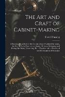 The Art and Craft of Cabinet-making: a Practical Handbook to the Construction of Cabinet Furniture, the Use of Tools, Formation of Joints, Hints on Designing and Setting out Work, Veneering, Etc.: Together With a Review of the Development of Furniture