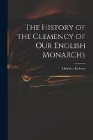 The History of the Clemency of Our English Monarchs