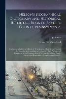 Nelson's Biographical Dictionary and Historical Reference Book of Fayette County, Pennsylvania: Containing a Condensed History of Pennsylvania, of Fayette County, and the Boroughs and Townships of the County: Also, Portraits and Biographies of The...; pt.6, bk.A