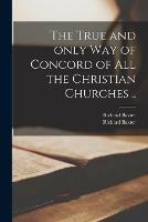 The True and Only Way of Concord of All the Christian Churches ..