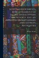 Egyptian Chronicles, With a Harmony of Sacred and Egyptian Chronology, and an Appendix on Babylonian and Assyrian Antiquities