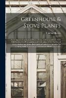 Greenhouse & Stove Plants; Flowering and Fine-leaved, Palms, Ferns, and Lycopodiums, With Full Details of the Propagation and Cultivation of 500 Families of Plants, Embracing All the Best Kinds in Cultivation, Suitable for Growing in the Greenhouse, ...