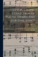 Clifton Chapel Collection of Psalms, Hymns and Spiritual Songs: for Public, Social, and Family Worship and Private Devotions at the Sanitarium, Clift