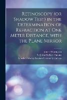 Retinoscopy (or Shadow Test) in the Determination of Refraction at One Meter Distance, With the Plane Mirror [electronic Resource]