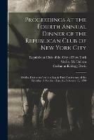 Proceedings at the Fourth Annual Dinner of the Republican Club of New York City: Held at Delmonico's on the Eighty-first Anniversary of the Birthday of Abraham Lincoln, February 12, 1890