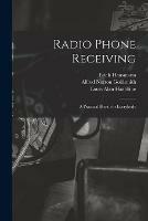 Radio Phone Receiving: A Practical Book For Everybody