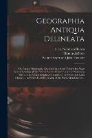 Geographia Antiqua Delineata; or, Antient Geography, Exhibited in a Set of Thirty-one Maps Comprehending All the Several States of Greece, and the Numerous Parts of the Roman Empire, Contained in the Greek and Latin Classics ... to Which is Added, A...