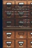 A Descriptive Catalogue of a Portion of the Library of the Late Dr. Louis Loewe ...: Together With a Portrait, a Short Biography and Some Rough Bibliographical Notices