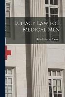 Lunacy Law for Medical Men [electronic Resource]