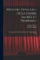 Histoire Generale De La Danse, Sacree Et Prophane; Ses Progres & Ses Revolutions, Depuis Son Origine Jusqu'a Present