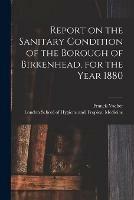 Report on the Sanitary Condition of the Borough of Birkenhead, for the Year 1880