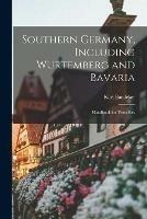 Southern Germany, Including Wurtemberg and Bavaria: Handbook for Travellers
