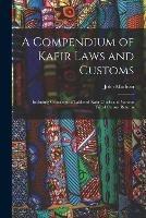 A Compendium of Kafir Laws and Customs: Including Genealogical Tables of Kafir Chiefs and Various Tribal Census Returns