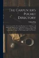 The Carpenter's Pocket Directory: Containing, the Best Methods of Framing Timber Buildings of All Figures and Dimensions, With Their Several Parts ...: With the Plan and Section of a Barn: Engraved on Twenty-four Plates, With Explanations, Forming...