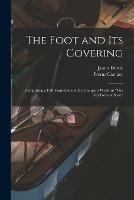 The Foot and Its Covering: Comprising a Full Translation of Dr. Camper's Work on The Best Form of Shoe