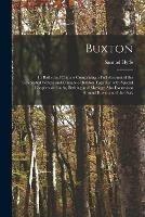 Buxton [electronic Resource]: Its Baths and Climate Comprising a Full Account of the Celebrated Waters and Climate of Buxton Together With Special Chapters on Baths, Bathing and Massage Also Excursions Around Buxton and the Peak