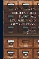 Open Access Libraries, Their Planning, Equipment and Organisation;