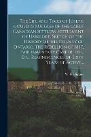 The Life and Times of Joseph Gould. Struggles of the Early Canadian Settlers, Settlement of Uxbridge, Sketch of the History of the County of Ontario, the Rebellion of 1837, Parliamentary Career, Etc., Etc. Reminiscences of Sixty Years of Active...