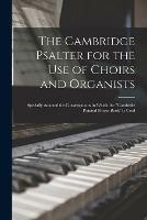 The Cambridge Psalter for the Use of Choirs and Organists: Specially Adapted for Congregations in Which the Cambride Pointed Prayer Book is Used