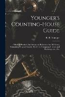 Younger's Counting-house Guide [microform]: a Book of Practical Instruction and Reference for All Classes, Containing Original Concise Tables for Computing Interest and Exchange, Etc., Etc.