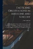 Facts and Observations in Medicine and Surgery; the Gleanings of Ten Years of Active General Practice, and Having Particular Reference to Fractures and Dislocations, Gun-shot Wound, Calculus, Insanity, Epilepsy, Hydrocephalus, the Therapeutic...