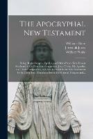 The Apocryphal New Testament: Being All the Gospels, Epistles, and Other Pieces Now Extant Attributed in the First Four Centuries to Jesus Christ, His Apostles and Their Companions, and Not Included in the New Testament by Its Compilers: Translated...