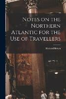 Notes on the Northern Atlantic for the Use of Travellers [microform]