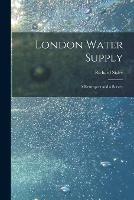 London Water Supply [electronic Resource]: a Retrospect and a Survey