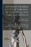 Attorney-General V. City of Toronto, Re Lease of Queen's Park and Avenues [microform]: Memo by the City Solicitor [i.e. C.R.W. Biggar] for the Information of the Special Committee Re Queen's Park, Prepared Pursuant to Resolution of Said Committee, ...