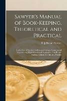 Sawyer's Manual of Book-keeping, Theoretical and Practical [microform]: for the Use of Students in Business Colleges, Commercial Departments, High Schools and Academies, Also Private Students Without the Aid of a Teacher