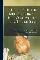 A History of the Birds of Europe, Not Observed in the British Isles; v.4 (1863)