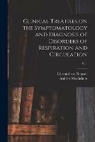 Clinical Treatises on the Symptomatology and Diagnosis of Disorders of Respiration and Circulation; v. 1