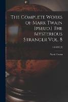 The Complete Works of Mark Twain [pseud.] The Mysterious Stranger Vol. 8; EIGHT (8)