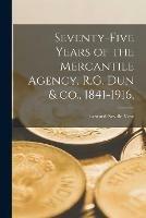 Seventy-five Years of the Mercantile Agency, R.G. Dun & Co., 1841-1916,