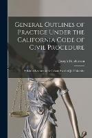 General Outlines of Practice Under the California Code of Civil Procedure: Syllabi of Lectures at the Leland Stanford Jr. University