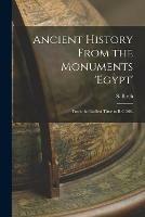 Ancient History From the Monuments 'Egypt': From the Earliest Time to B.C.300.