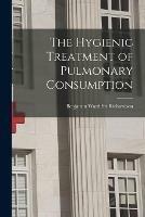 The Hygienic Treatment of Pulmonary Consumption