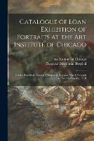 Catalogue of Loan Exhibition of Portraits at the Art Institute of Chicago: for the Benefit of Passavant Memorial Hospital, March Seventh to Twenty-seventh, 1910