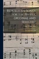 Republican Songs for the People, Original and Selected: the Campaign of 1860