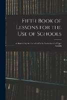 Fifth Book of Lessons for the Use of Schools; Authorized by the Council of Public Instruction for Upper Canada