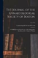 The Journal of the Gynaecological Society of Boston: a Monthly Journal Devoted to the Advancement of the Knowledge of the Diseases of Women; 4, (1871)