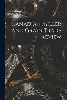 Canadian Miller and Grain Trade Review