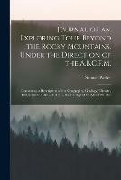 Journal of an Exploring Tour Beyond the Rocky Mountains, Under the Direction of the A.B.C.F.M. [microform]: Containing a Description of the Geography, Geology, Climate, Productions of the Country ... With a Map of Oregon Territory