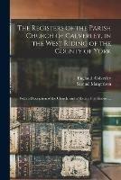 The Registers of the Parish Church of Calverley, in the West Riding of the County of York: With a Description of the Church, and a Sketch of Its History ...; 1