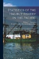 Statistics of the Halibut Fishery in the Pacific [microform]: Their Bearing on the Biology of the Species and the Condition of the Banks: a Note on a Sporozoan Parasite of the Halibut: the Problem of the Halibut