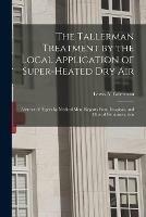 The Tallerman Treatment by the Local Application of Super-heated Dry Air: Abstract of Papers by Medical Men, Reports From Hospitals, and Clinical Demonstrations