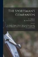 The Sportsman's Companion [microform]: Showing the Haunts of Moose, Caribou and Deer, Also of the Salmon, Ouananiche and Trout in the Province of Quebec and How to Reach Them